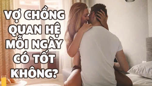 Vợ chồng quan hệ mỗi ngày có tốt không
